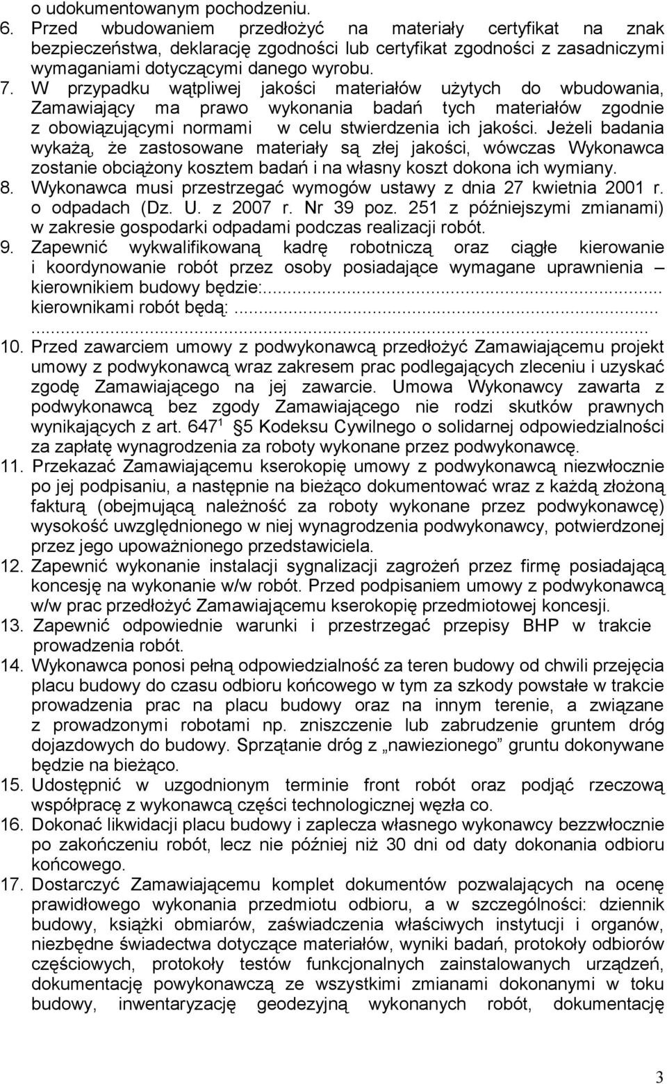 W przypadku wątpliwej jakości materiałów użytych do wbudowania, Zamawiający ma prawo wykonania badań tych materiałów zgodnie z obowiązującymi normami w celu stwierdzenia ich jakości.