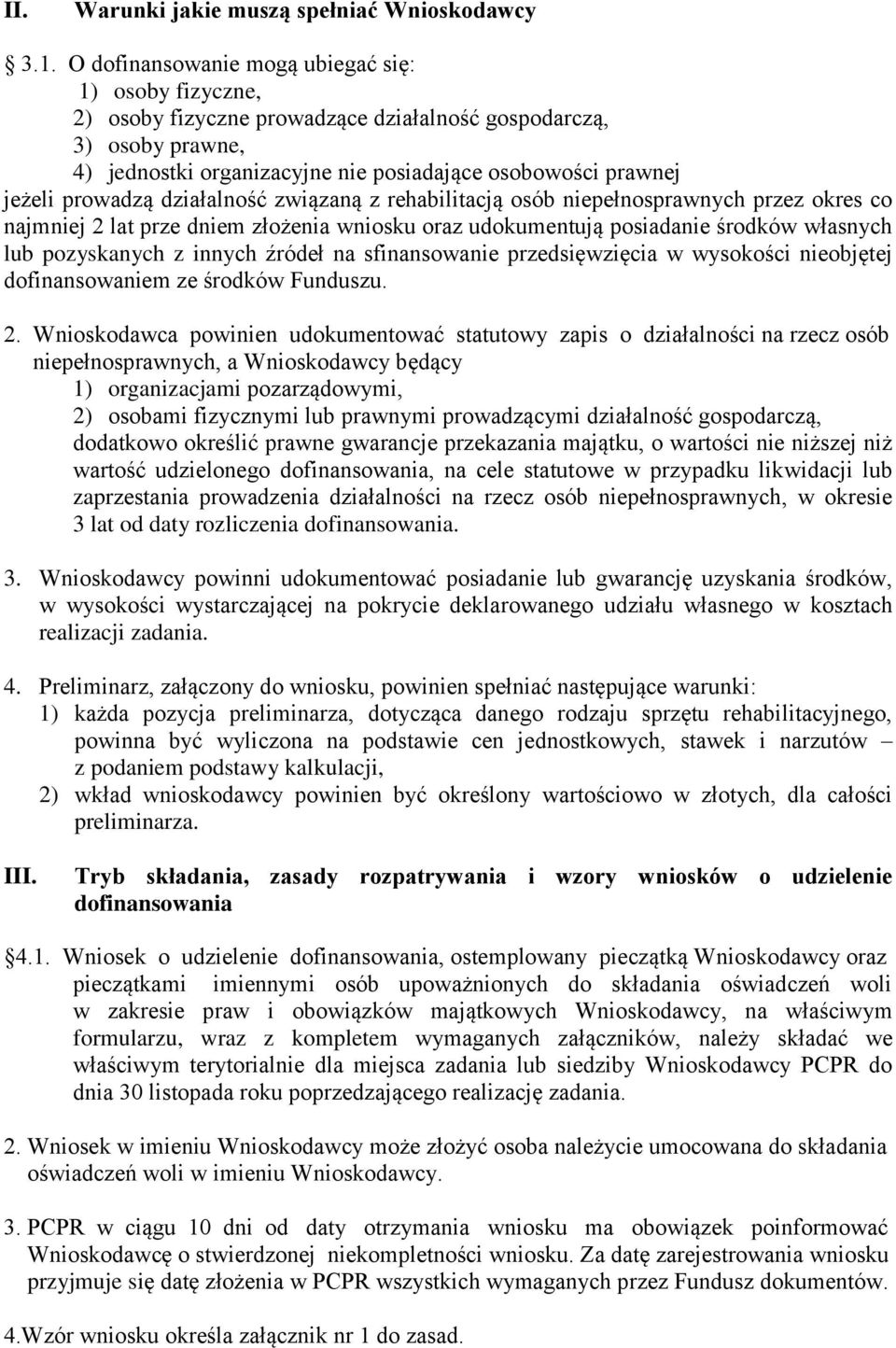 prowadzą działalność związaną z rehabilitacją osób niepełnosprawnych przez okres co najmniej 2 lat prze dniem złożenia wniosku oraz udokumentują posiadanie środków własnych lub pozyskanych z innych