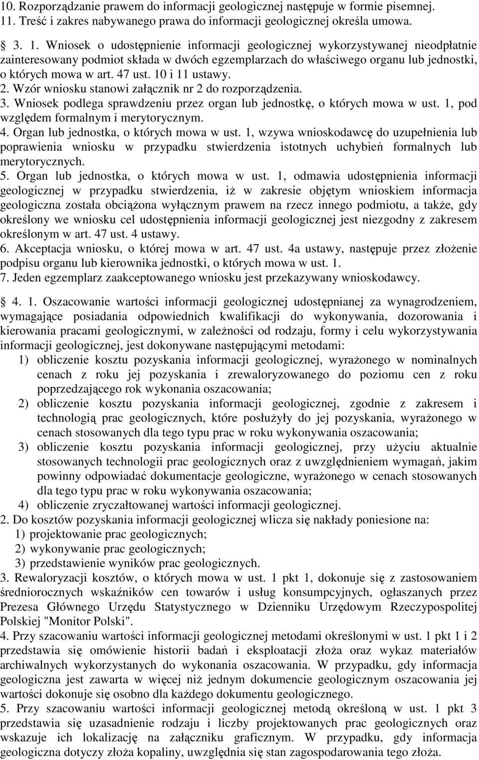 Wniosek o udostępnienie informacji geologicznej wykorzystywanej nieodpłatnie zainteresowany podmiot składa w dwóch egzemplarzach do właściwego organu lub jednostki, o których mowa w art. 47 ust.