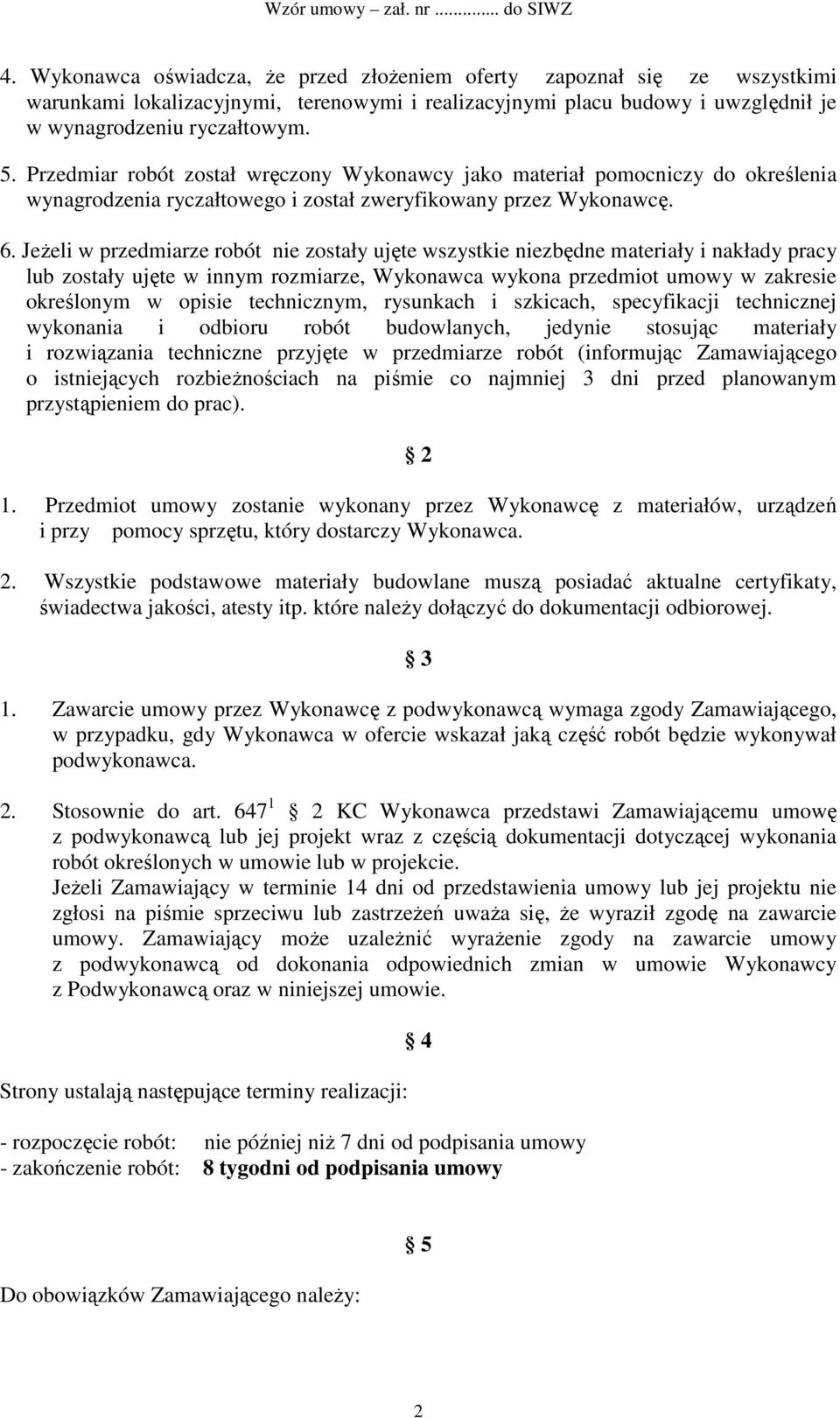 JeŜeli w przedmiarze robót nie zostały ujęte wszystkie niezbędne materiały i nakłady pracy lub zostały ujęte w innym rozmiarze, Wykonawca wykona przedmiot umowy w zakresie określonym w opisie