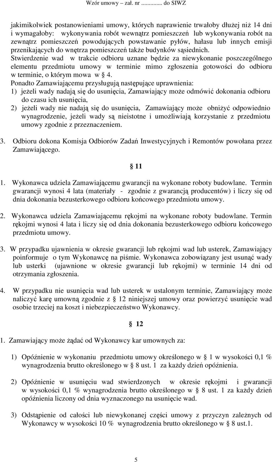 Stwierdzenie wad w trakcie odbioru uznane będzie za niewykonanie poszczególnego elementu przedmiotu umowy w terminie mimo zgłoszenia gotowości do odbioru w terminie, o którym mowa w 4.