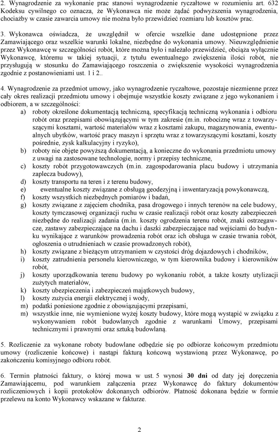 Wykonawca oświadcza, że uwzględnił w ofercie wszelkie dane udostępnione przez Zamawiającego oraz wszelkie warunki lokalne, niezbędne do wykonania umowy.