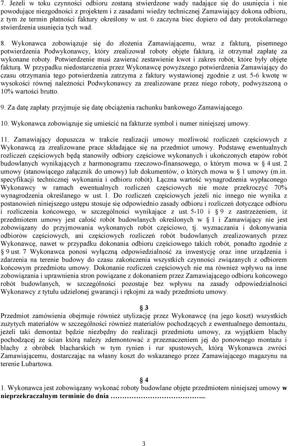 Wykonawca zobowiązuje się do złożenia Zamawiającemu, wraz z fakturą, pisemnego potwierdzenia Podwykonawcy, który zrealizował roboty objęte fakturą, iż otrzymał zapłatę za wykonane roboty.