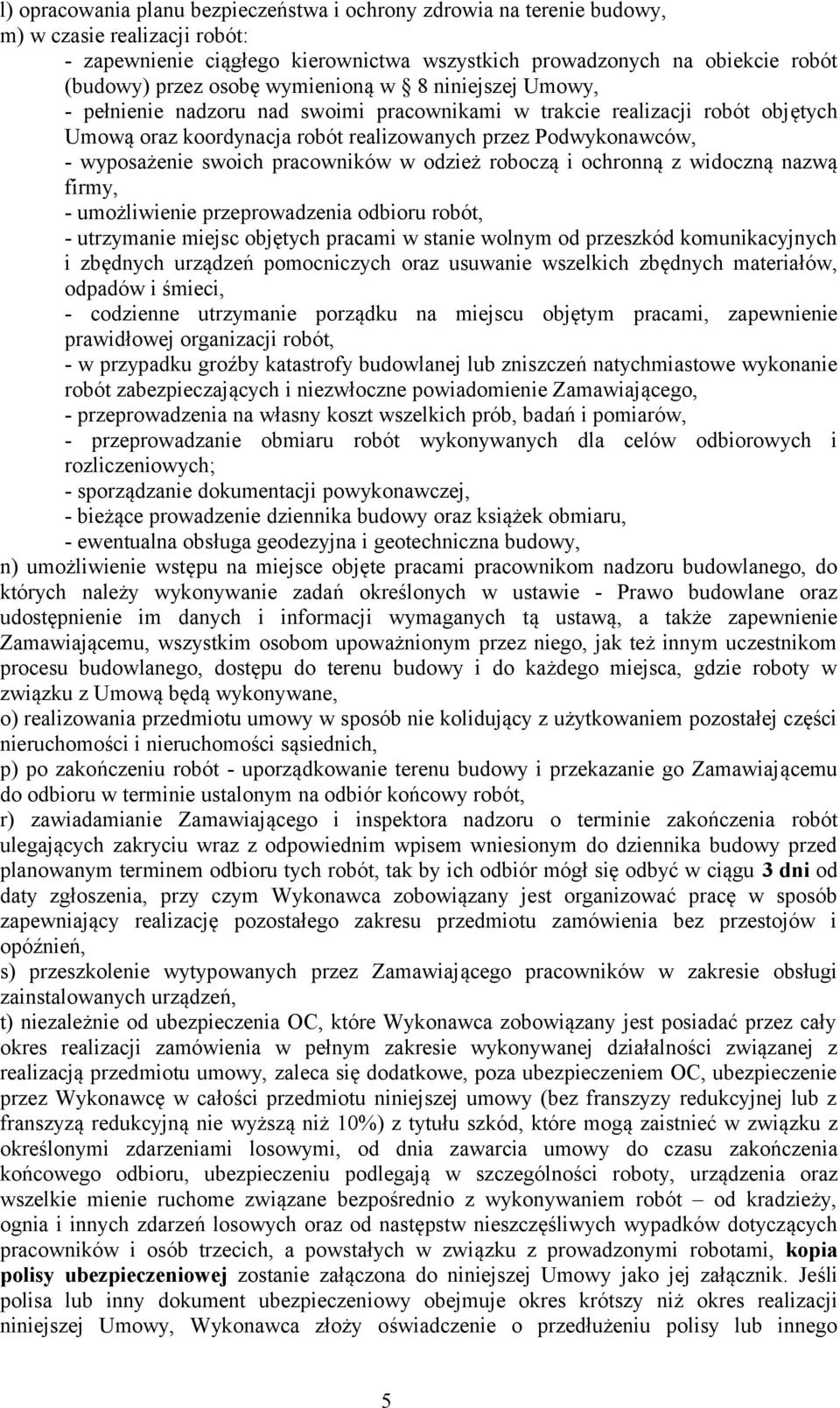 swoich pracowników w odzież roboczą i ochronną z widoczną nazwą firmy, - umożliwienie przeprowadzenia odbioru robót, - utrzymanie miejsc objętych pracami w stanie wolnym od przeszkód komunikacyjnych