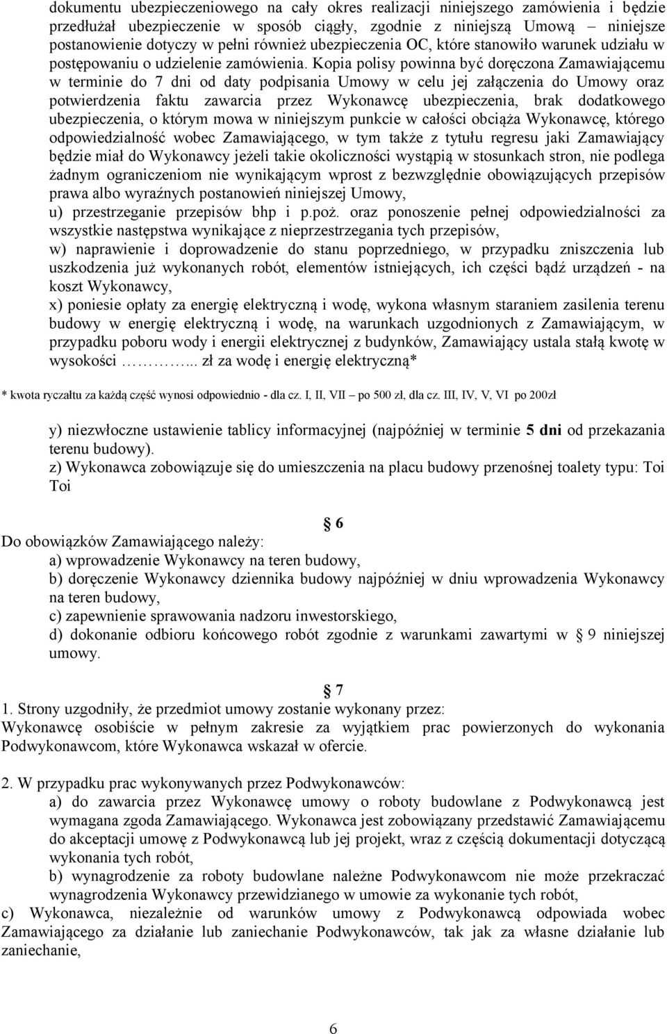 Kopia polisy powinna być doręczona Zamawiającemu w terminie do 7 dni od daty podpisania Umowy w celu jej załączenia do Umowy oraz potwierdzenia faktu zawarcia przez Wykonawcę ubezpieczenia, brak