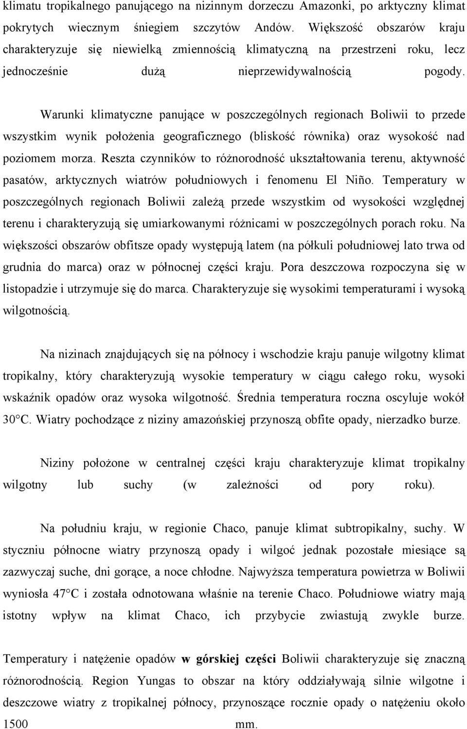 Warunki klimatyczne panujące w poszczególnych regionach Boliwii to przede wszystkim wynik położenia geograficznego (bliskość równika) oraz wysokość nad poziomem morza.