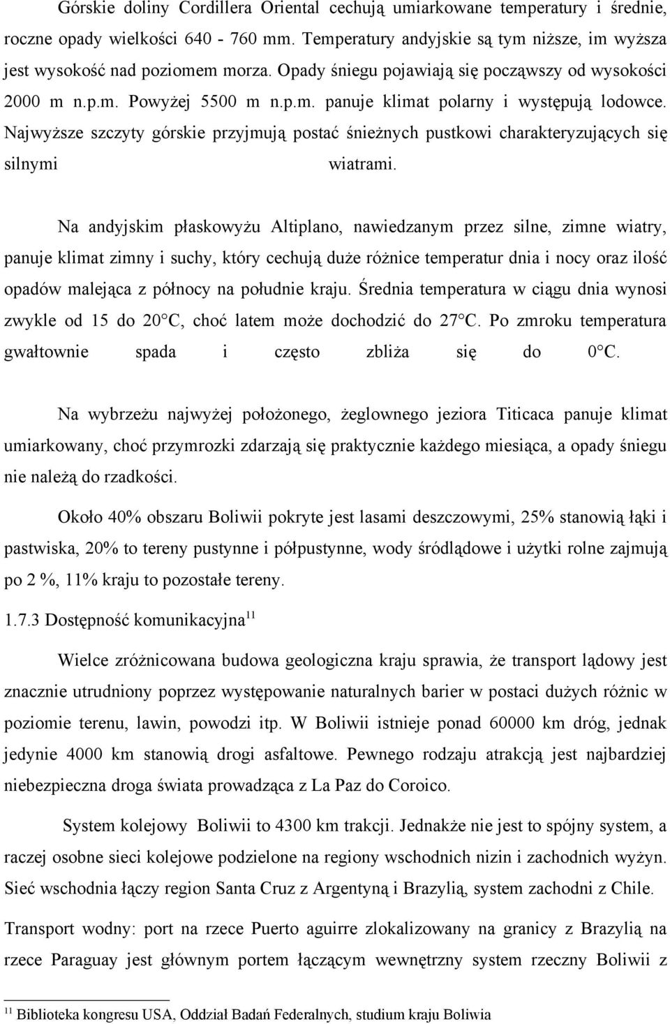 Najwyższe szczyty górskie przyjmują postać śnieżnych pustkowi charakteryzujących się silnymi wiatrami.