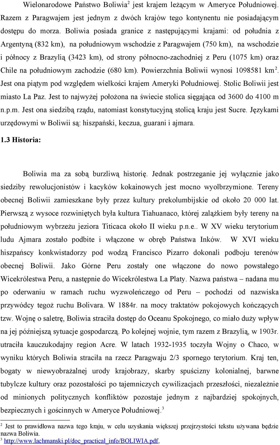 północno-zachodniej z Peru (1075 km) oraz Chile na południowym zachodzie (680 km). Powierzchnia Boliwii wynosi 1098581 km 2. Jest ona piątym pod względem wielkości krajem Ameryki Południowej.