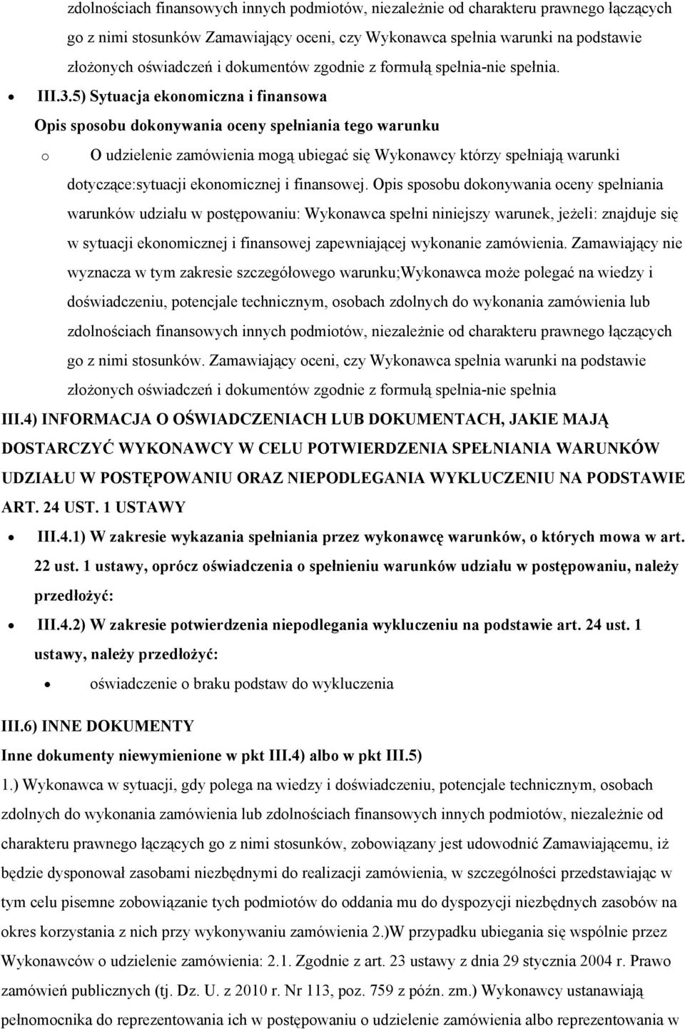 Opis sposobu dokonywania oceny spełniania warunków udziału w postępowaniu: Wykonawca spełni niniejszy warunek, jeżeli: znajduje się w sytuacji ekonomicznej i finansowej zapewniającej wykonanie