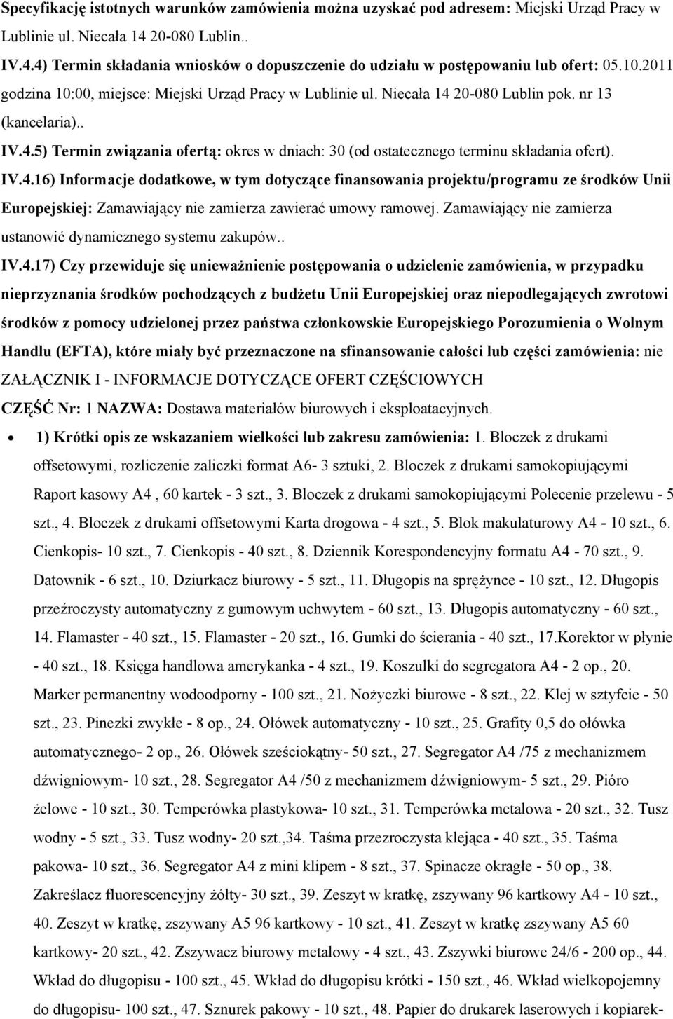 IV.4.16) Informacje dodatkowe, w tym dotyczące finansowania projektu/programu ze środków Unii Europejskiej: Zamawiający nie zamierza zawierać umowy ramowej.