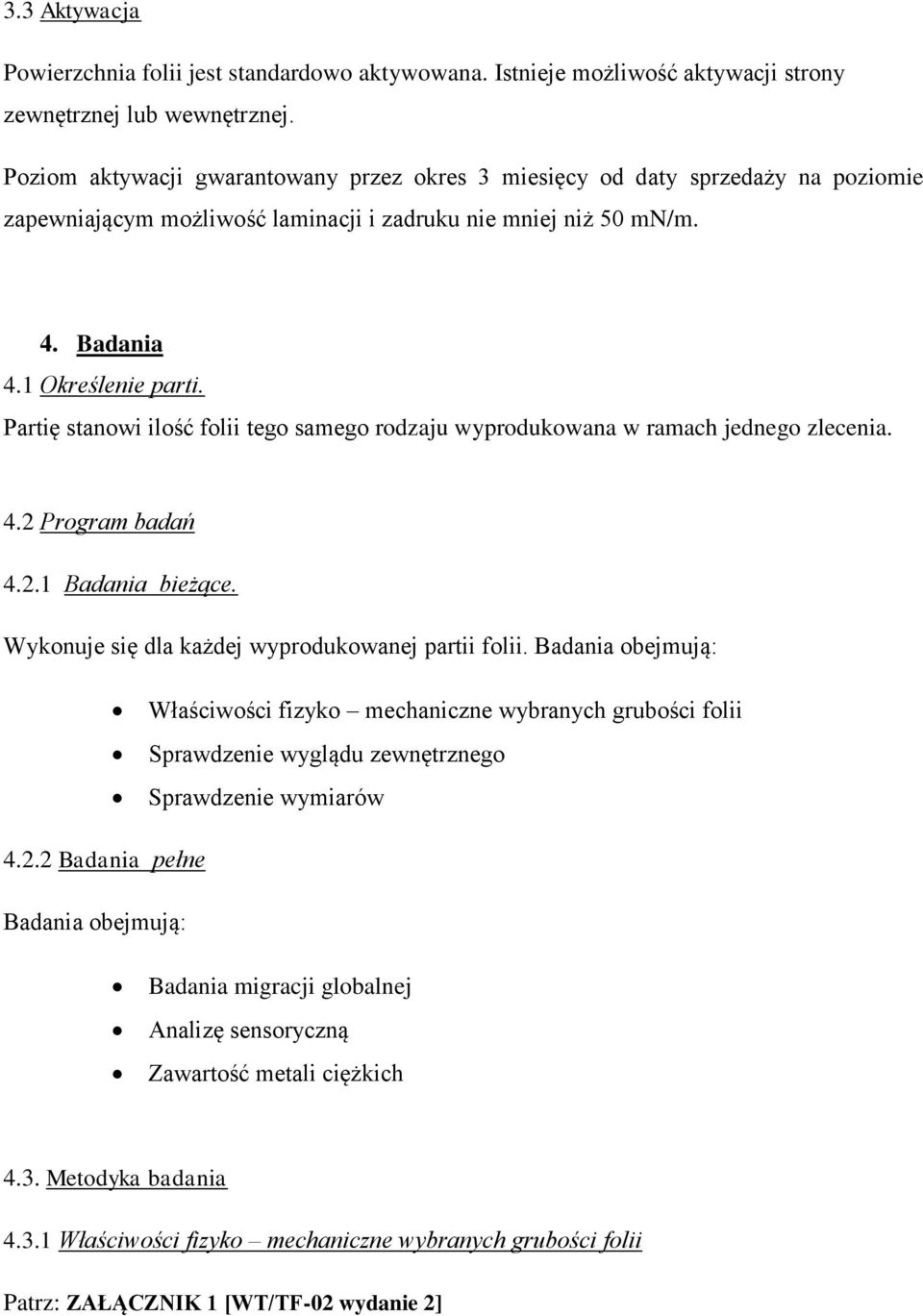 Partię stanowi ilość folii tego samego rodzaju wyprodukowana w ramach jednego zlecenia. 4.2 Program badań 4.2.1 Badania bieżące. Wykonuje się dla każdej wyprodukowanej partii folii.