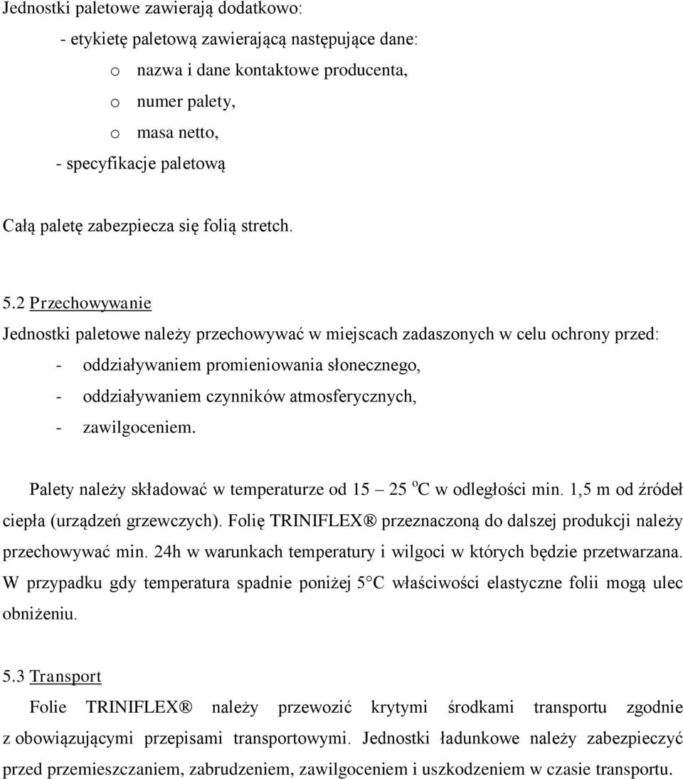 2 Przechowywanie Jednostki paletowe należy przechowywać w miejscach zadaszonych w celu ochrony przed: - oddziaływaniem promieniowania słonecznego, - oddziaływaniem czynników atmosferycznych, -