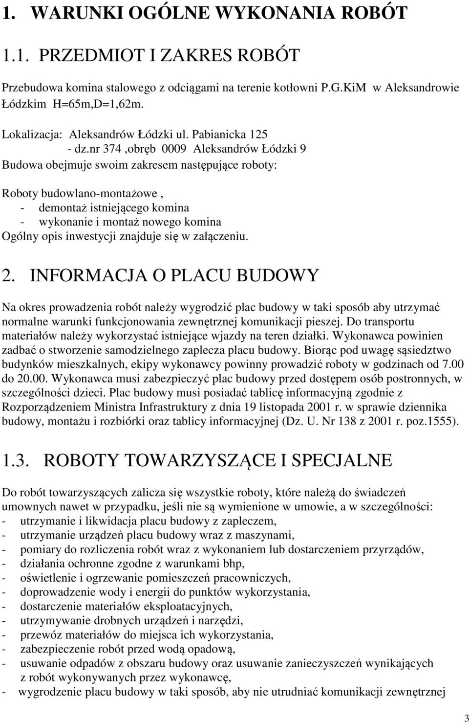 nr 374,obręb 0009 Aleksandrów Łódzki 9 Budowa obejmuje swoim zakresem następujące roboty: Roboty budowlano-montażowe, - demontaż istniejącego komina - wykonanie i montaż nowego komina Ogólny opis