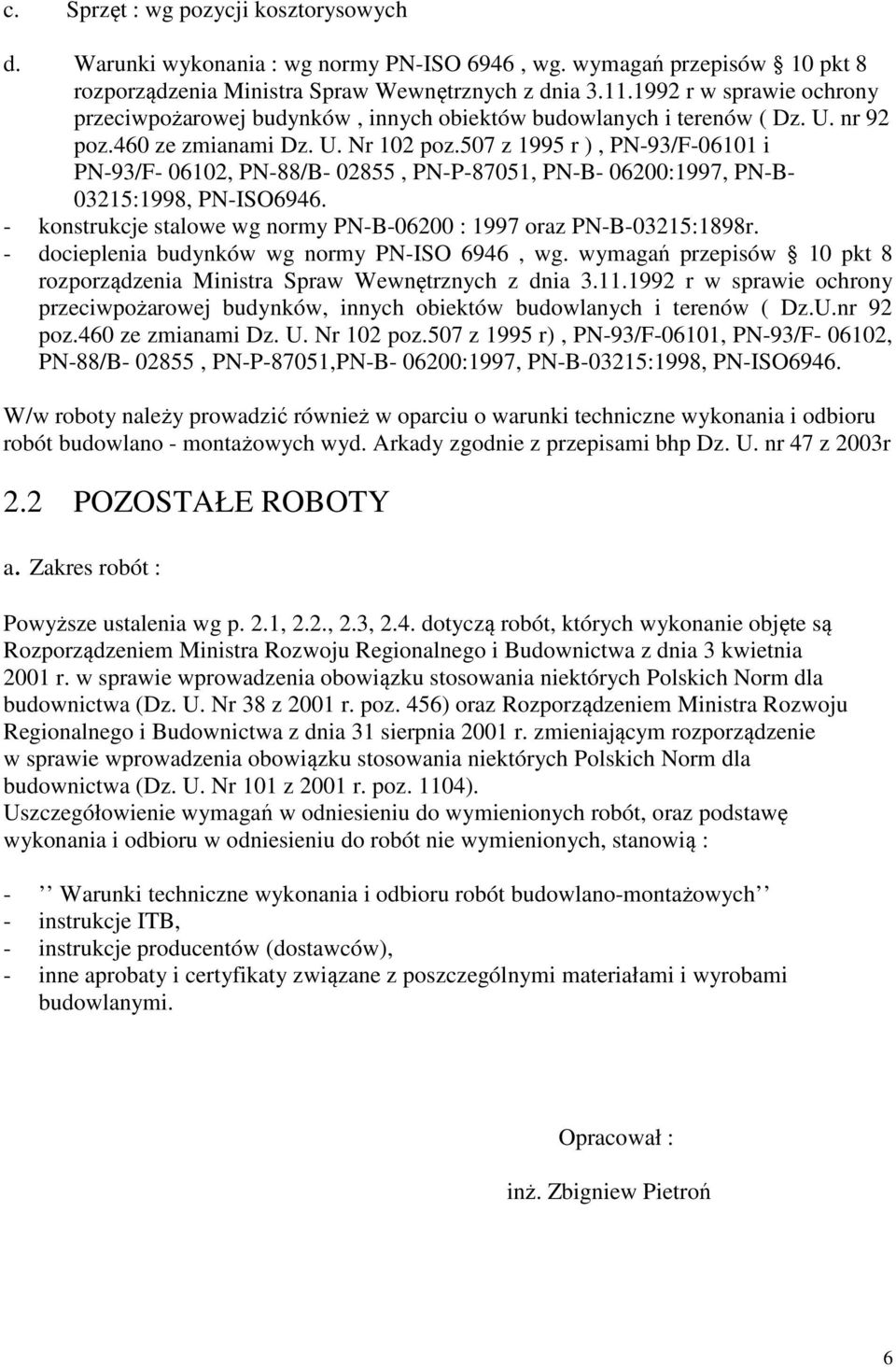 507 z 1995 r ), PN-93/F-06101 i PN-93/F- 06102, PN-88/B- 02855, PN-P-87051, PN-B- 06200:1997, PN-B- 03215:1998, PN-ISO6946. - konstrukcje stalowe wg normy PN-B-06200 : 1997 oraz PN-B-03215:1898r.