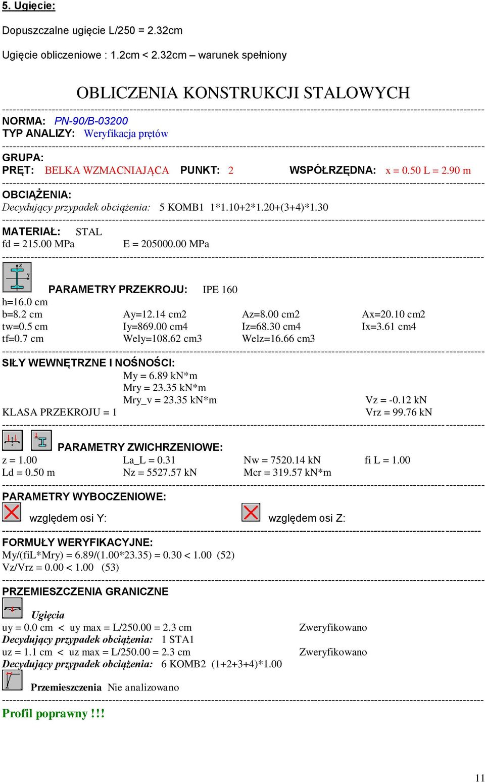 90 m OBCIĄŻENIA: Decydujący przypadek obciążenia: 5 KOMB1 1*1.10+2*1.20+(3+4)*1.30 MATERIAŁ: STAL fd = 215.00 MPa E = 205000.00 MPa PARAMETRY PRZEKROJU: IPE 160 h=16.0 cm b=8.2 cm Ay=12.14 cm2 Az=8.