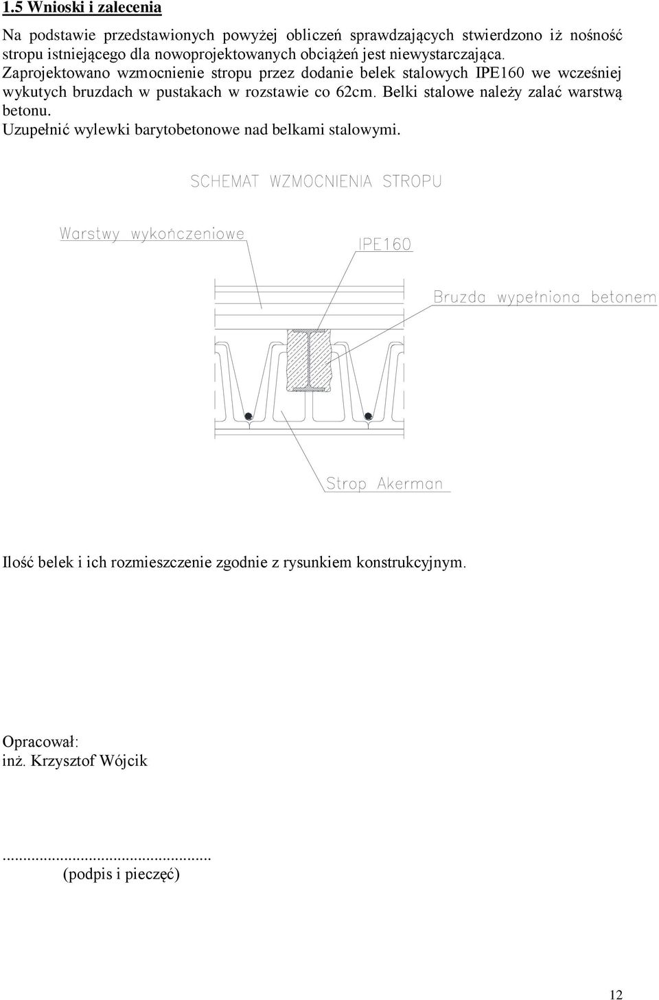 Zaprojektowano wzmocnienie stropu przez dodanie belek stalowych IPE160 we wcześniej wykutych bruzdach w pustakach w rozstawie co 62cm.