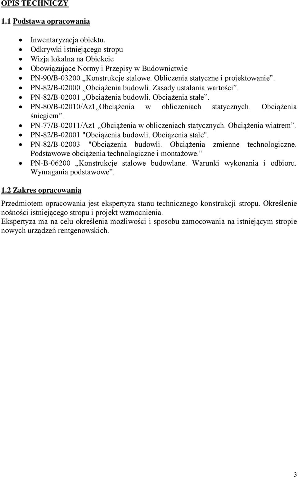 PN-80/B-02010/Az1 Obciążenia w obliczeniach statycznych. Obciążenia śniegiem. PN-77/B-02011/Az1 Obciążenia w obliczeniach statycznych. Obciążenia wiatrem. PN-82/B-02001 "Obciążenia budowli.