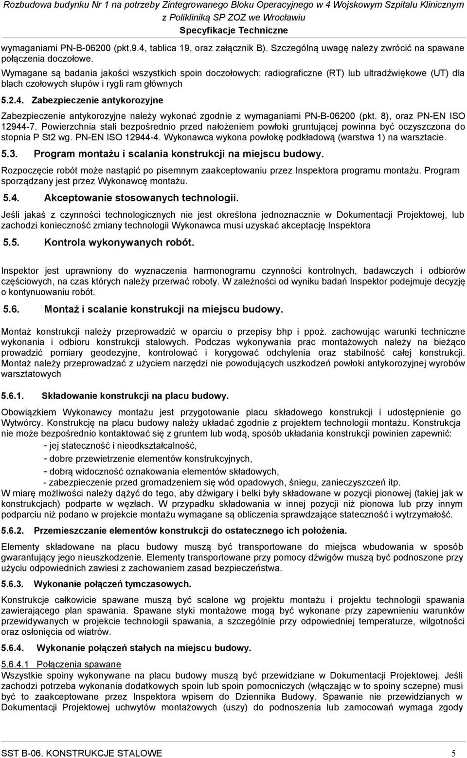 Zabezpieczenie antykorozyjne Zabezpieczenie antykorozyjne należy wykonać zgodnie z wymaganiami PN-B-06200 (pkt. 8), oraz PN-EN ISO 12944-7.