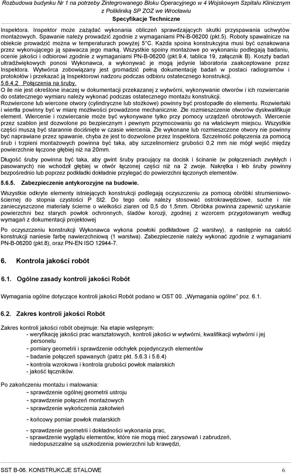 Wszystkie spoiny montażowe po wykonaniu podlegają badaniu, ocenie jakości i odbiorowi zgodnie z wymaganiami PN-B-06200 (pkt.9.4, tablica 19, załącznik B).