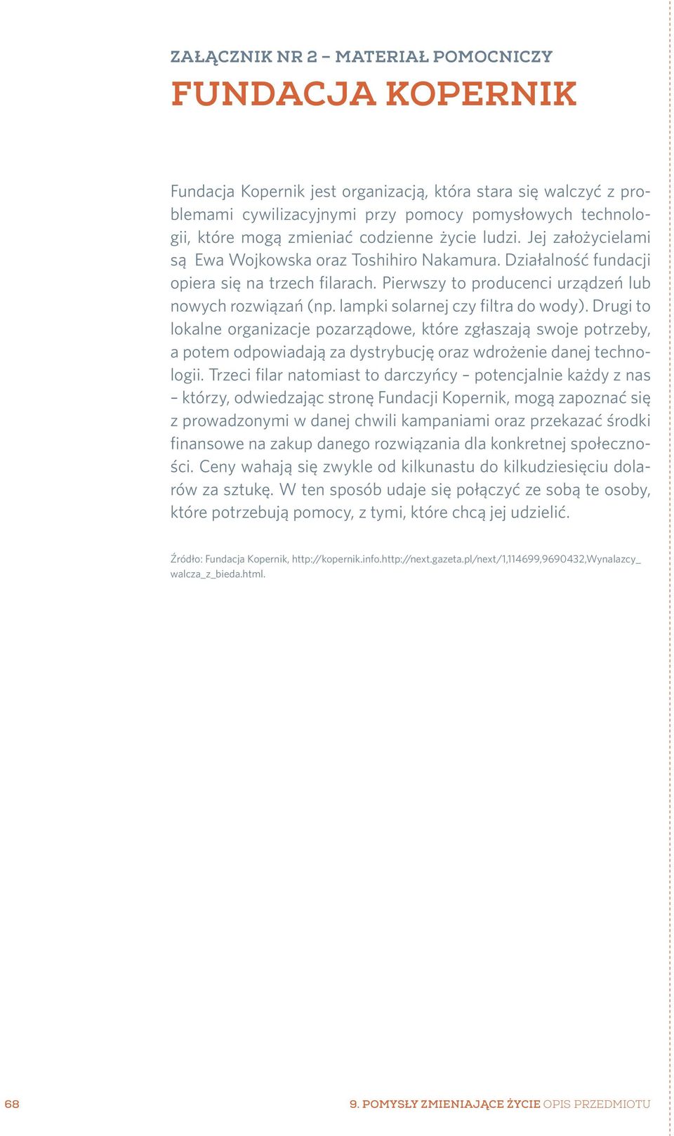 lampki solarnej czy filtra do wody). Drugi to lokalne organizacje pozarządowe, które zgłaszają swoje potrzeby, a potem odpowiadają za dystrybucję oraz wdrożenie danej technologii.