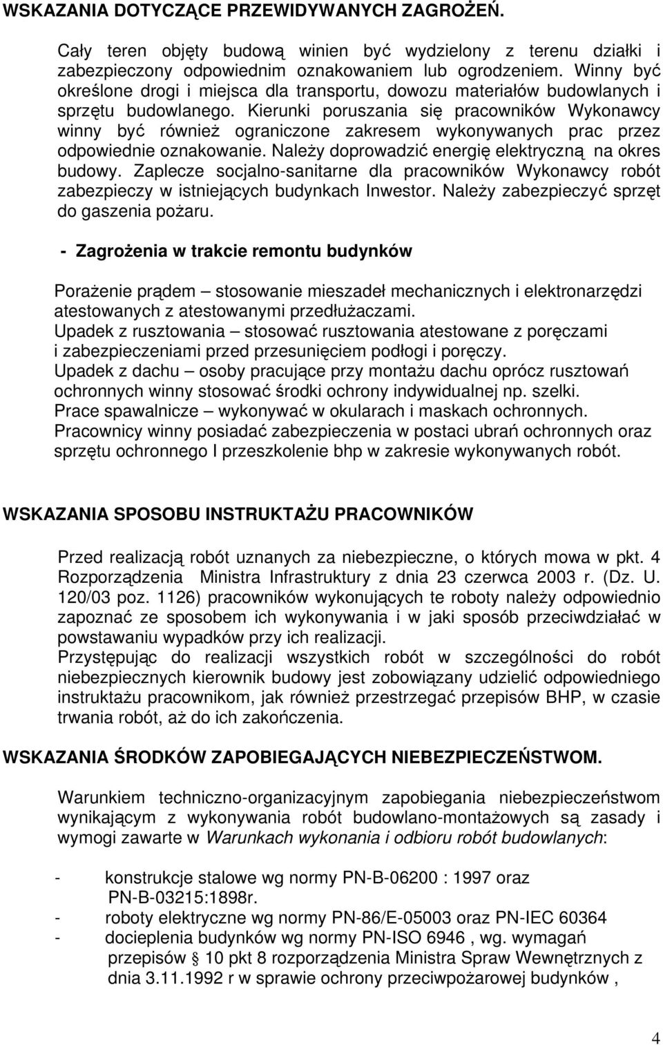 Kierunki poruszania się pracowników Wykonawcy winny być również ograniczone zakresem wykonywanych prac przez odpowiednie oznakowanie. Należy doprowadzić energię elektryczną na okres budowy.