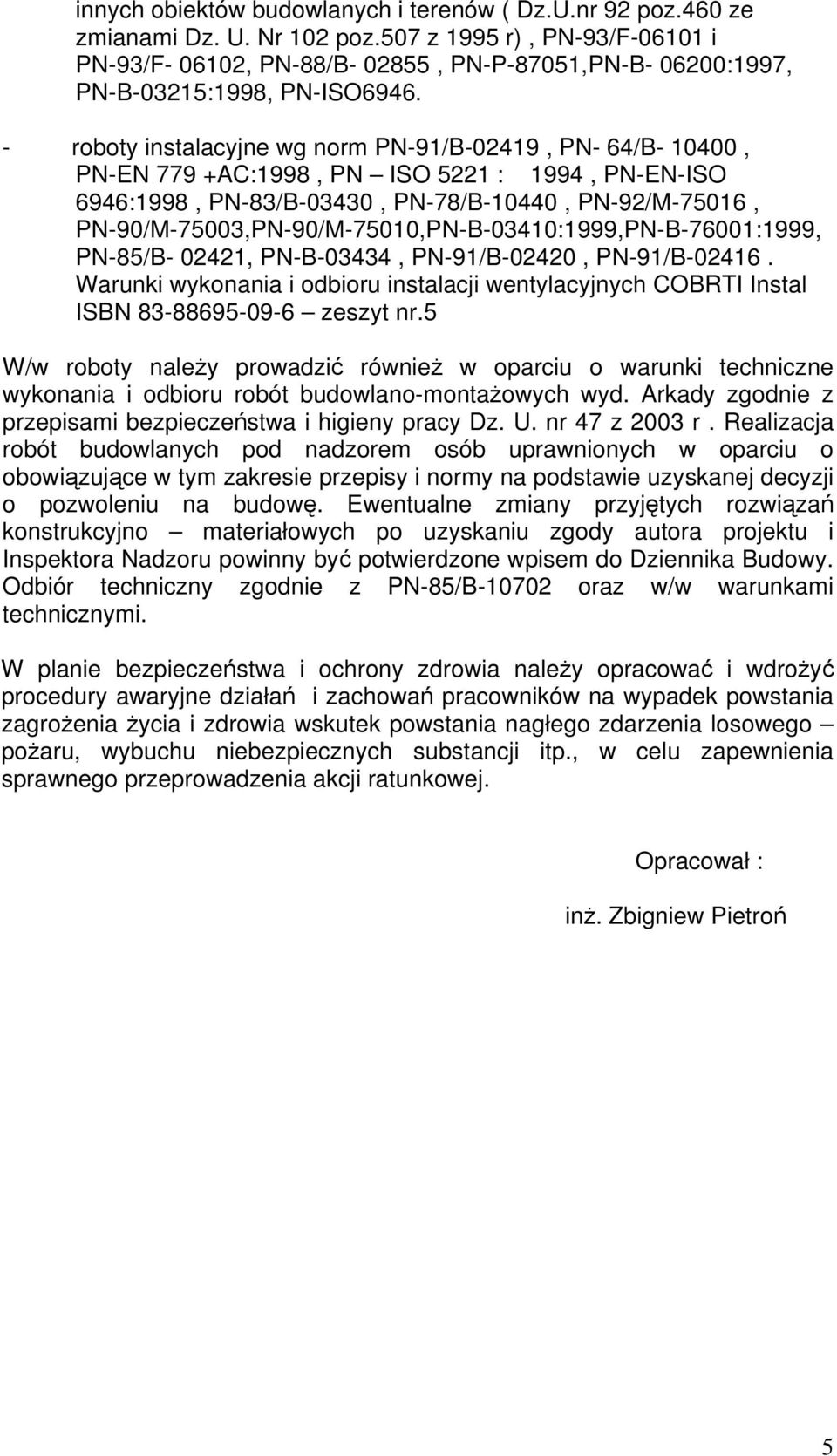 - roboty instalacyjne wg norm PN-91/B-02419, PN- 64/B- 10400, PN-EN 779 +AC:1998, PN ISO 5221 : 1994, PN-EN-ISO 6946:1998, PN-83/B-03430, PN-78/B-10440, PN-92/M-75016,