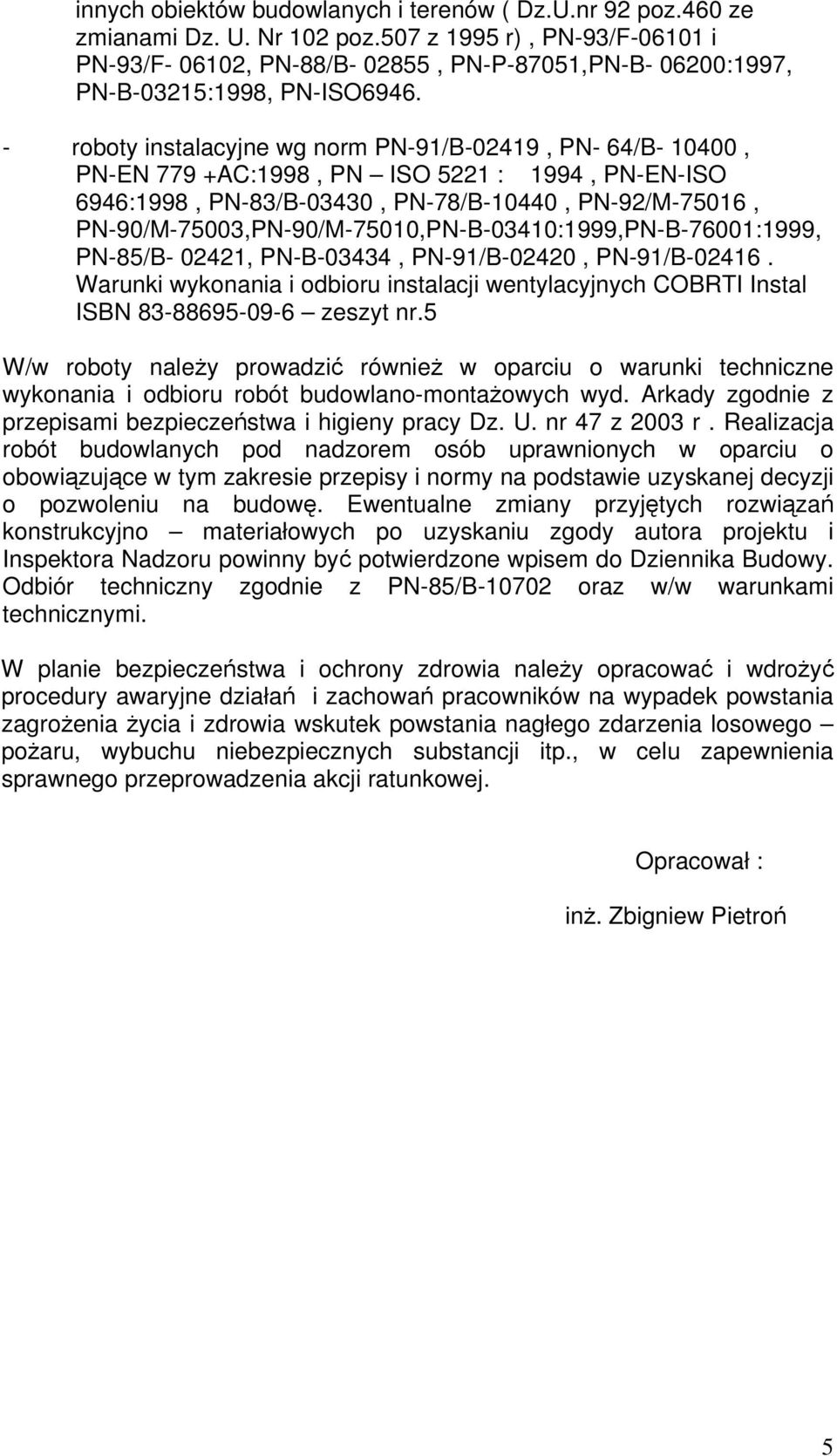 - roboty instalacyjne wg norm PN-91/B-02419, PN- 64/B- 10400, PN-EN 779 +AC:1998, PN ISO 5221 : 1994, PN-EN-ISO 6946:1998, PN-83/B-03430, PN-78/B-10440, PN-92/M-75016,