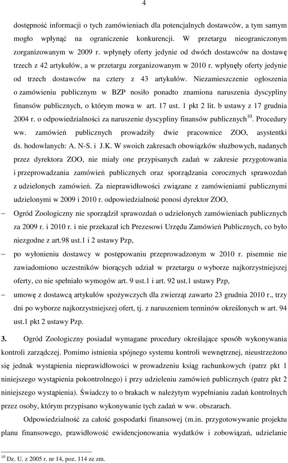Niezamieszczenie ogłoszenia o zamówieniu publicznym w BZP nosiło ponadto znamiona naruszenia dyscypliny finansów publicznych, o którym mowa w art. 17 ust. 1 pkt 2 lit. b ustawy z 17 grudnia 2004 r.