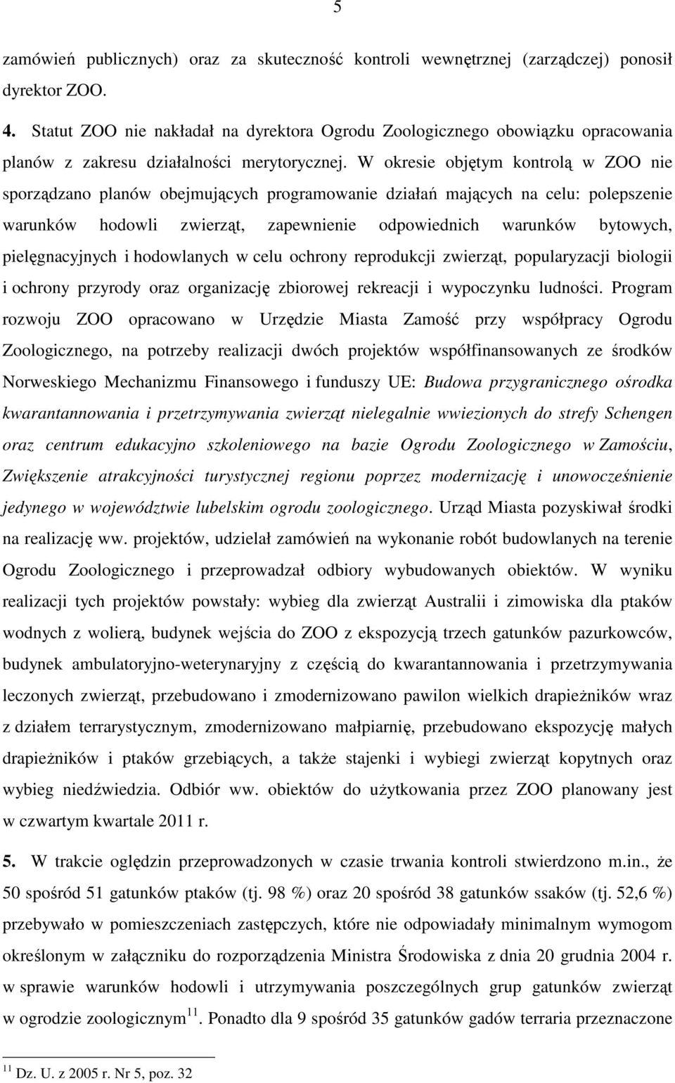 W okresie objętym kontrolą w ZOO nie sporządzano planów obejmujących programowanie działań mających na celu: polepszenie warunków hodowli zwierząt, zapewnienie odpowiednich warunków bytowych,
