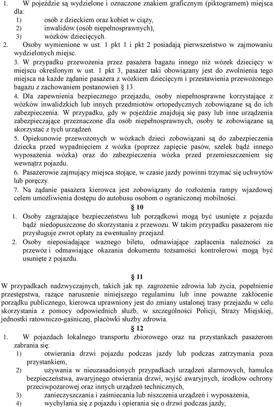 1 pkt 3, pasażer taki obowiązany jest do zwolnienia tego miejsca na każde żądanie pasażera z wózkiem dziecięcym i przestawienia przewożonego bagażu z zachowaniem postanowień 13. 4.