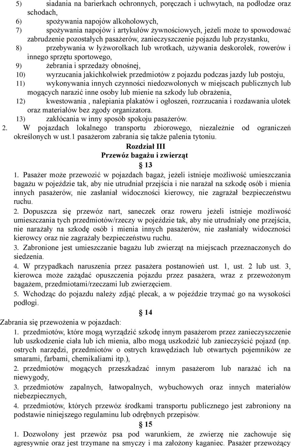 sprzedaży obnośnej, 10) wyrzucania jakichkolwiek przedmiotów z pojazdu podczas jazdy lub postoju, 11) wykonywania innych czynności niedozwolonych w miejscach publicznych lub mogących narazić inne