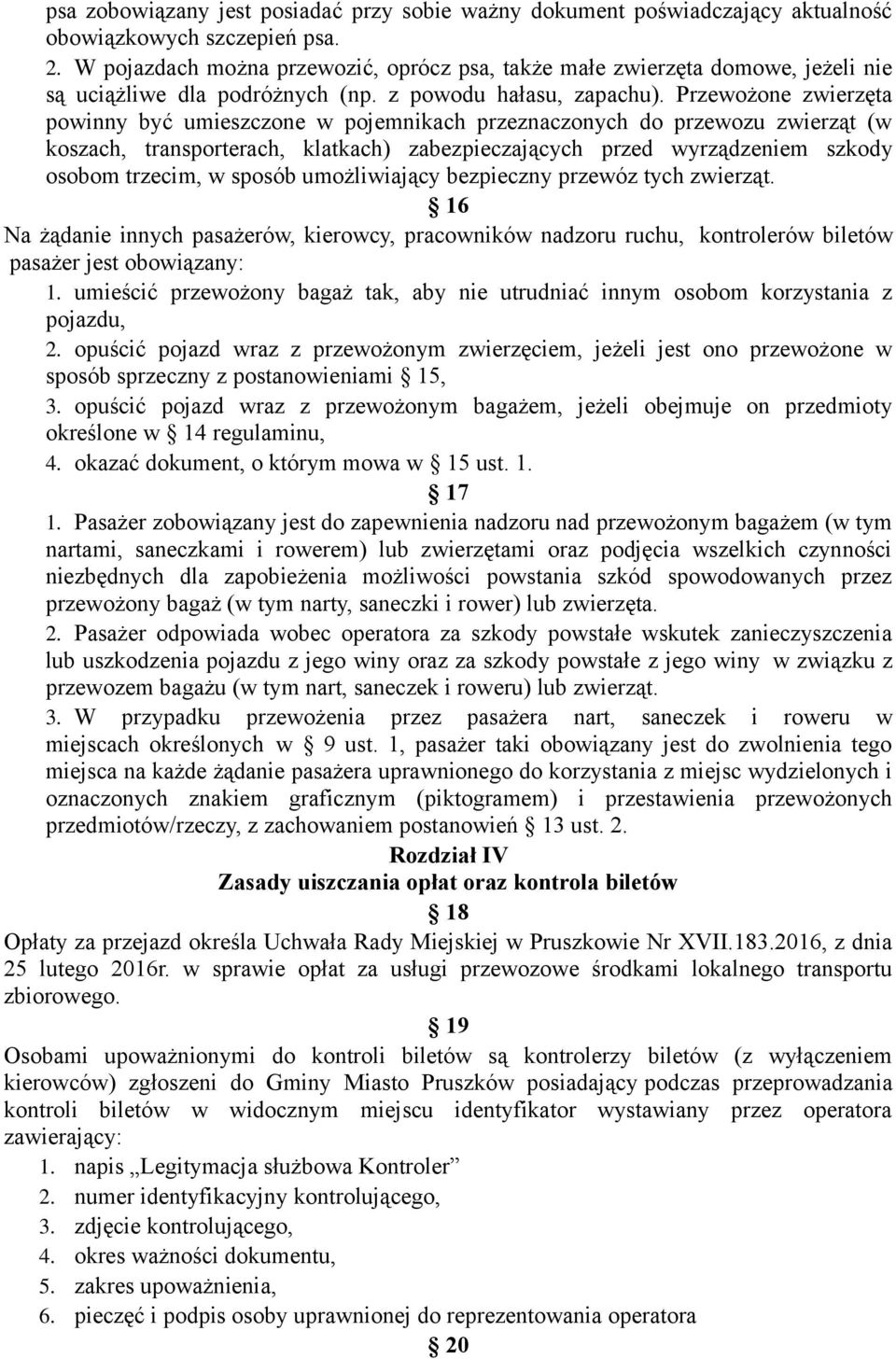 Przewożone zwierzęta powinny być umieszczone w pojemnikach przeznaczonych do przewozu zwierząt (w koszach, transporterach, klatkach) zabezpieczających przed wyrządzeniem szkody osobom trzecim, w