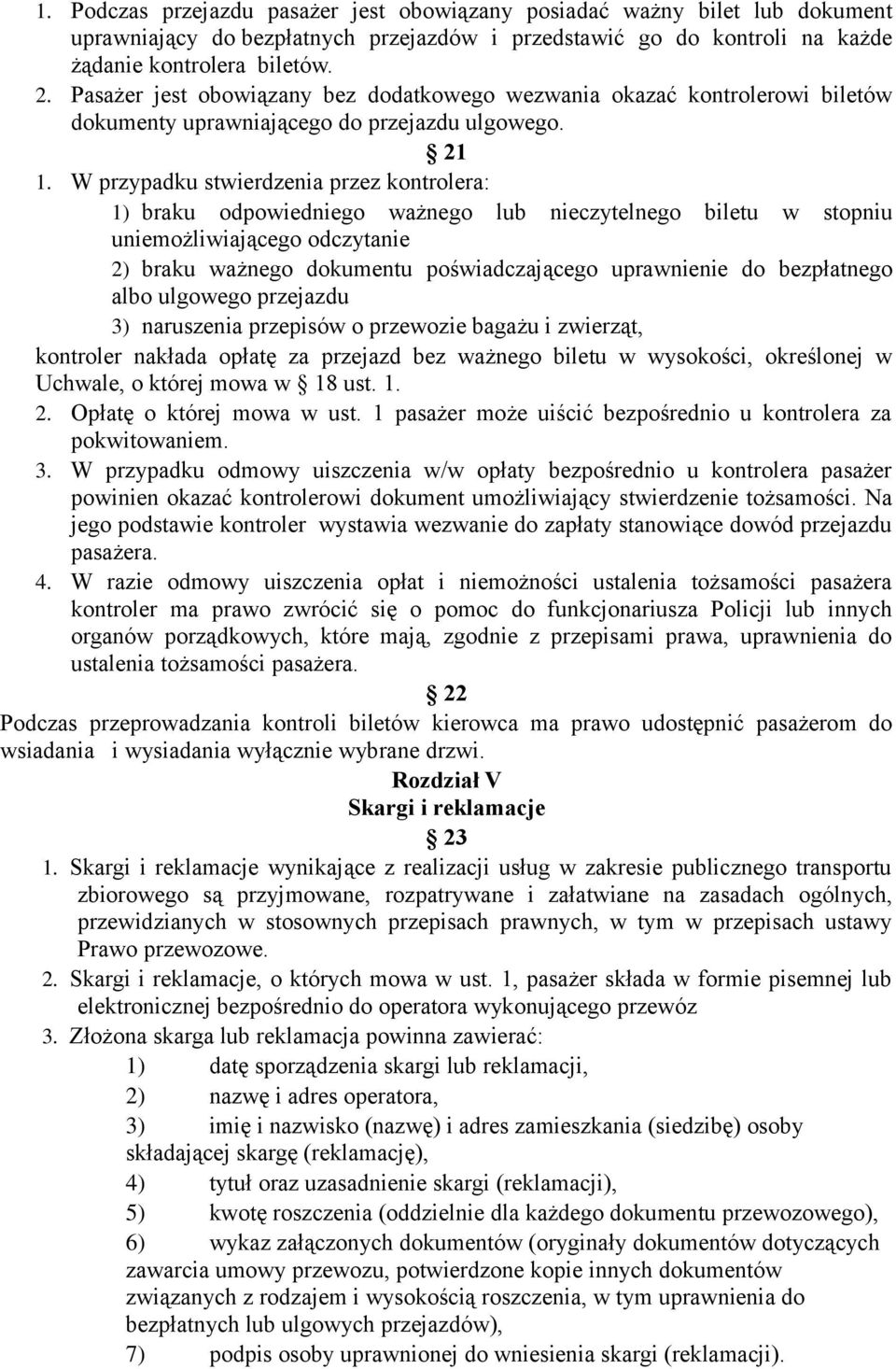 W przypadku stwierdzenia przez kontrolera: 1) braku odpowiedniego ważnego lub nieczytelnego biletu w stopniu uniemożliwiającego odczytanie 2) braku ważnego dokumentu poświadczającego uprawnienie do