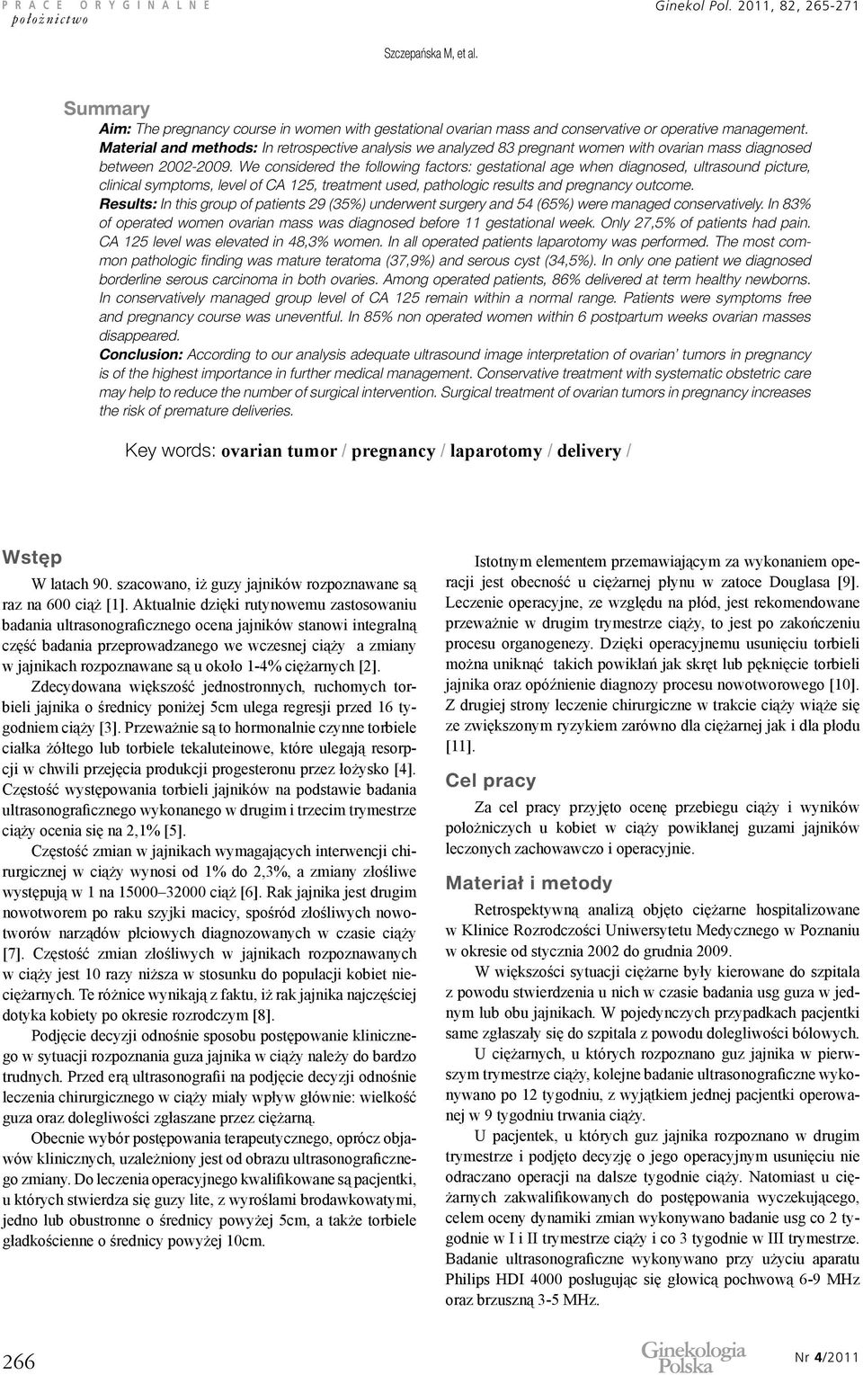 We considered the following factors: gestational age when diagnosed, ultrasound picture, clinical symptoms, level of CA 125, treatment used, pathologic results and pregnancy outcome.