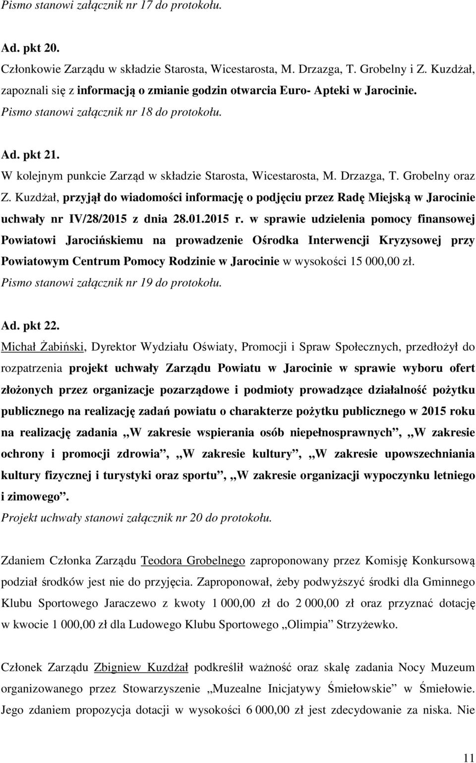 W kolejnym punkcie Zarząd w składzie Starosta, Wicestarosta, M. Drzazga, T. Grobelny oraz Z.