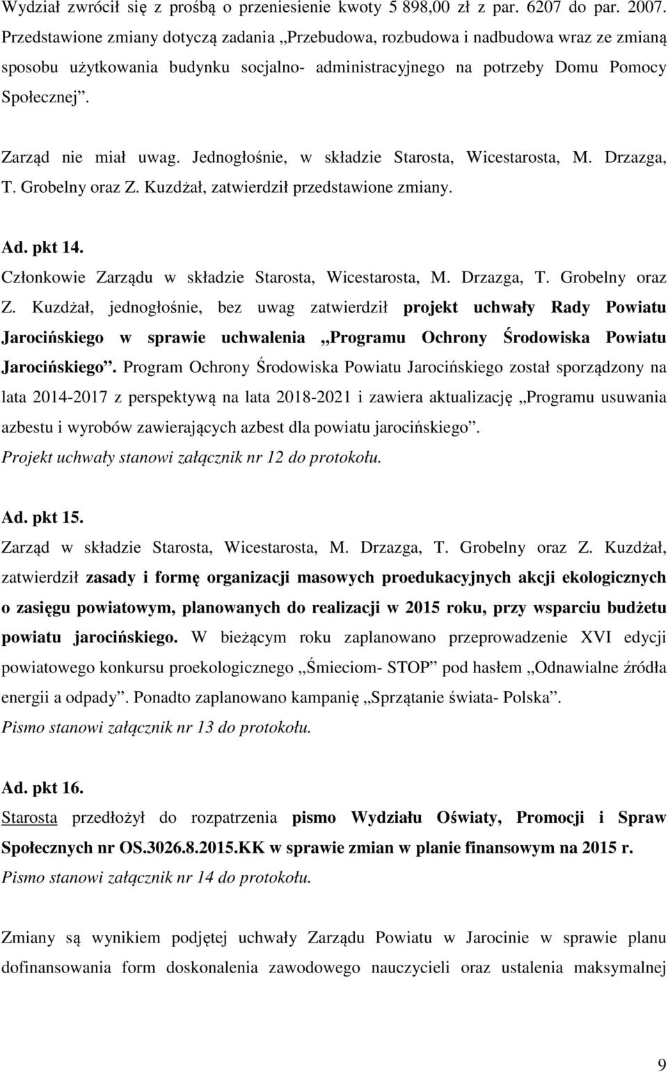 Jednogłośnie, w składzie Starosta, Wicestarosta, M. Drzazga, T. Grobelny oraz Z. Kuzdżał, zatwierdził przedstawione zmiany. Ad. pkt 14. Członkowie Zarządu w składzie Starosta, Wicestarosta, M.