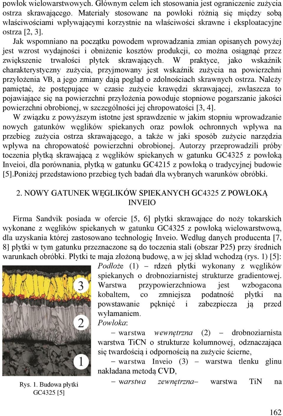 Jak wspomniano na początku powodem wprowadzania zmian opisanych powyżej jest wzrost wydajności i obniżenie kosztów produkcji, co można osiągnąć przez zwiększenie trwałości płytek skrawających.