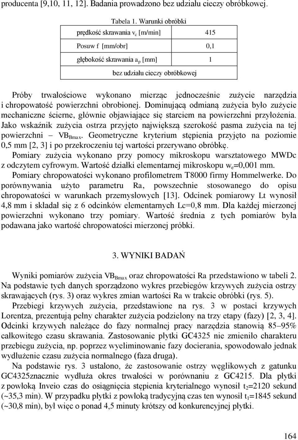 i chropowatość powierzchni obrobionej. Dominującą odmianą zużycia było zużycie mechaniczne ścierne, głównie objawiające się starciem na powierzchni przyłożenia.