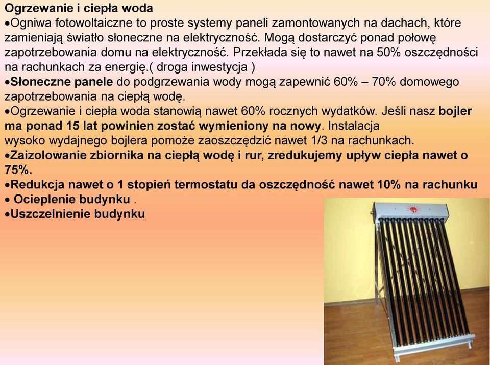 ( droga inwestycja ) Słoneczne panele do podgrzewania wody mogą zapewnić 60% 70% domowego zapotrzebowania na ciepłą wodę. Ogrzewanie i ciepła woda stanowią nawet 60% rocznych wydatków.