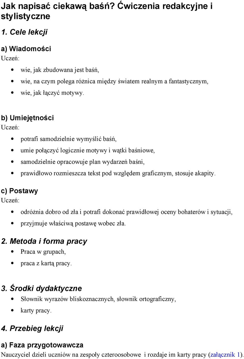 b) Umiejętności Uczeń: potrafi samodzielnie wymyślić baśń, umie połączyć logicznie motywy i wątki baśniowe, samodzielnie opracowuje plan wydarzeń baśni, prawidłowo rozmieszcza tekst pod względem