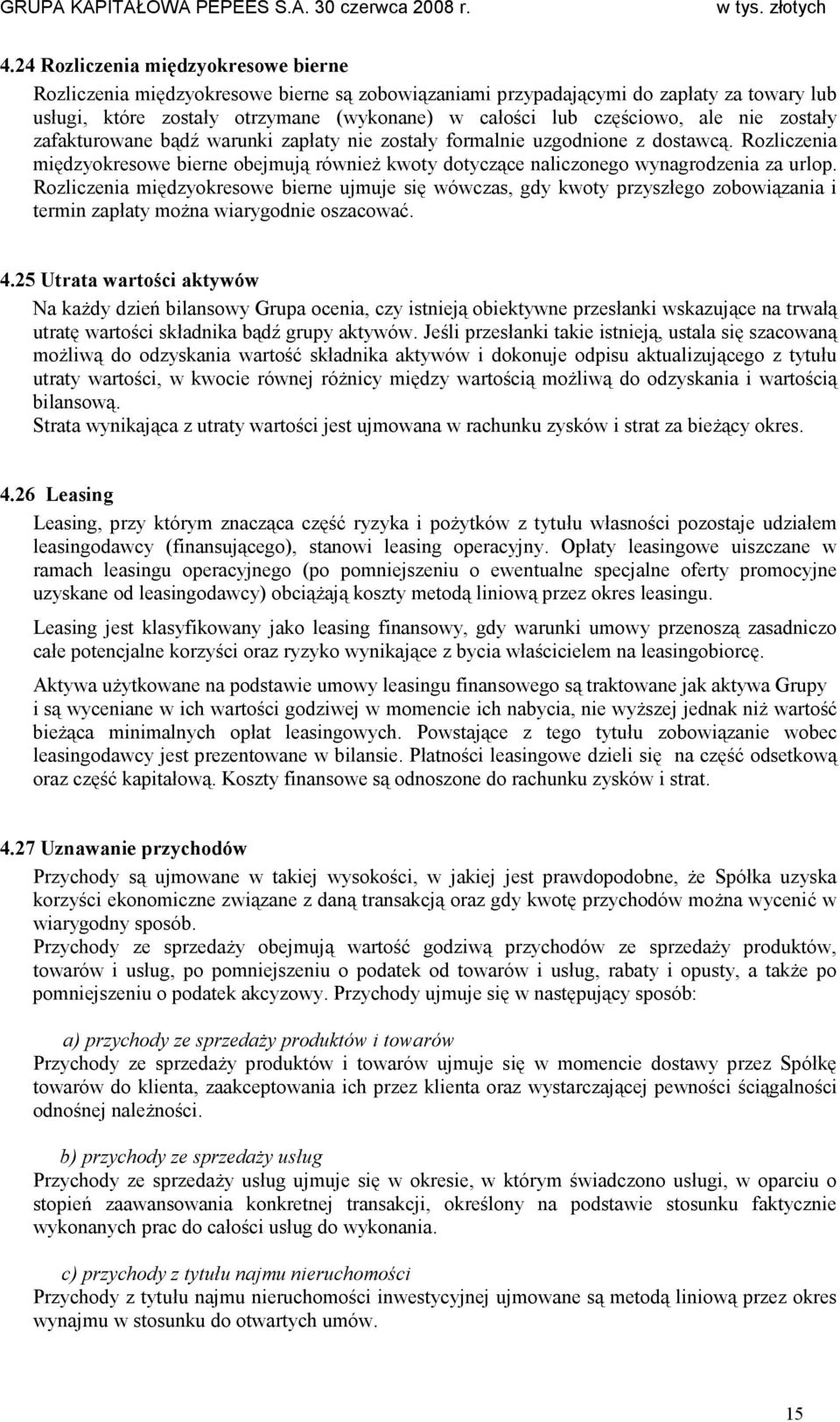 Rozliczenia międzyokresowe bierne ujmuje się wówczas, gdy kwoty przyszłego zobowiązania i termin zapłaty moŝna wiarygodnie oszacować. 4.