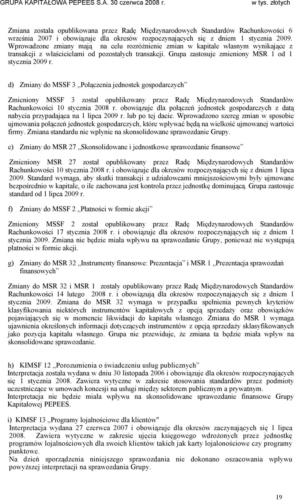 d) Zmiany do MSSF 3 Połączenia jednostek gospodarczych Zmieniony MSSF 3 został opublikowany przez Radę Międzynarodowych Standardów Rachunkowości 10 stycznia r.