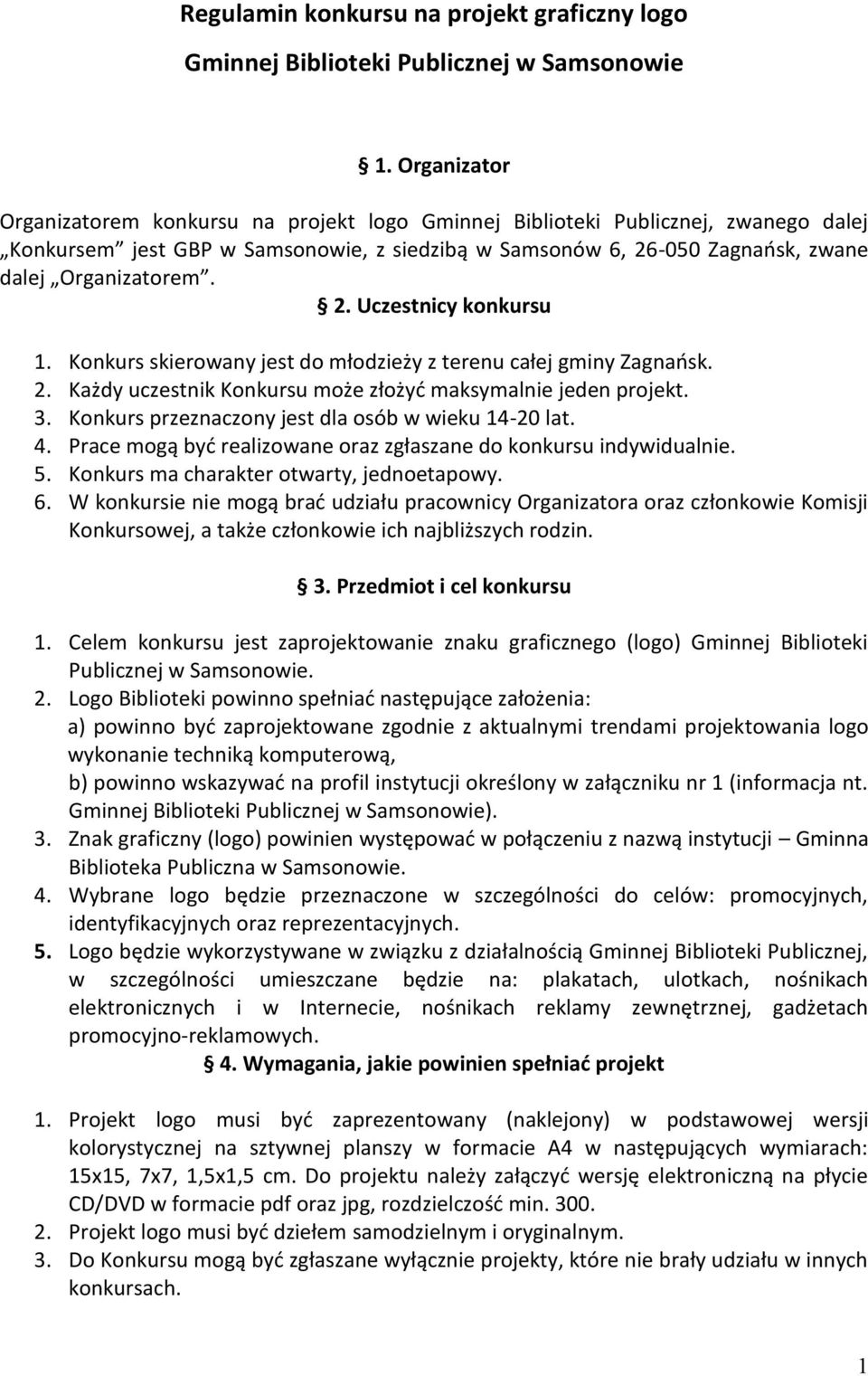 Konkurs skierowany jest do młodzieży z terenu całej gminy Zagnaosk. 2. Każdy uczestnik Konkursu może złożyd maksymalnie jeden projekt. 3. Konkurs przeznaczony jest dla osób w wieku 14-20 lat. 4.