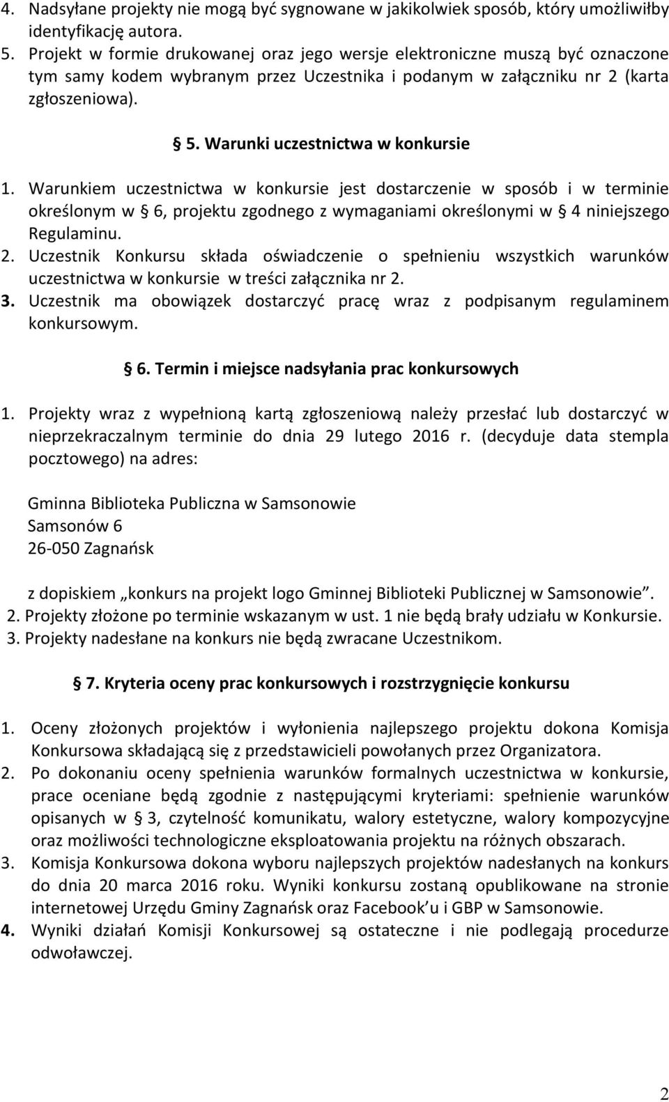 Warunki uczestnictwa w konkursie 1. Warunkiem uczestnictwa w konkursie jest dostarczenie w sposób i w terminie określonym w 6, projektu zgodnego z wymaganiami określonymi w 4 niniejszego Regulaminu.