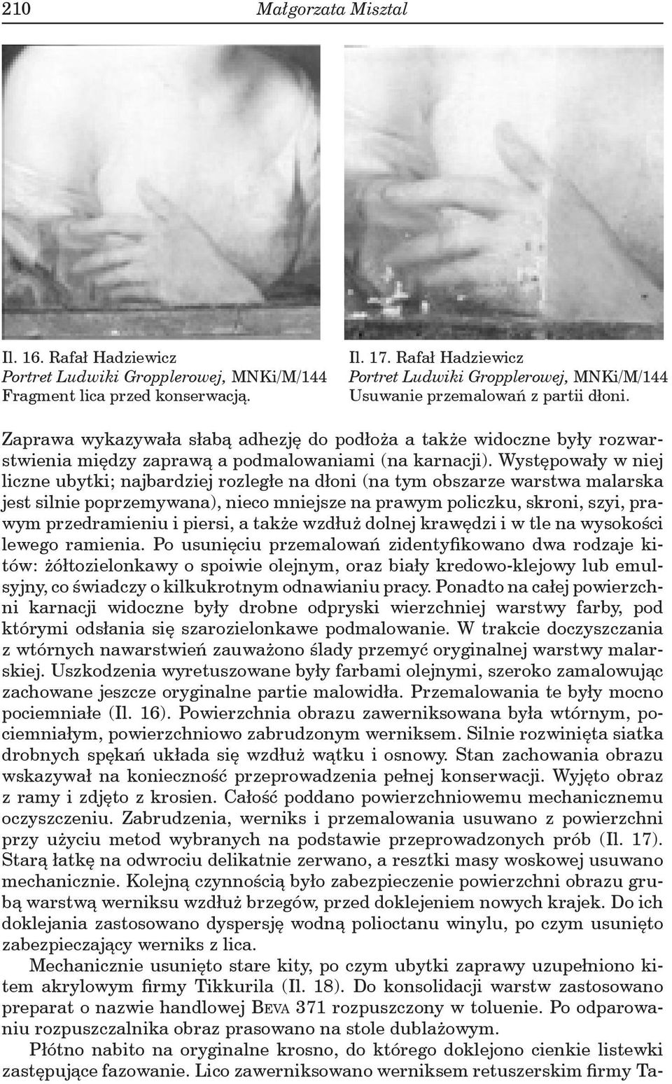 Zaprawa wykazywała słabą adhezję do podłoża a także widoczne były rozwarstwienia między zaprawą a podmalowaniami (na karnacji).