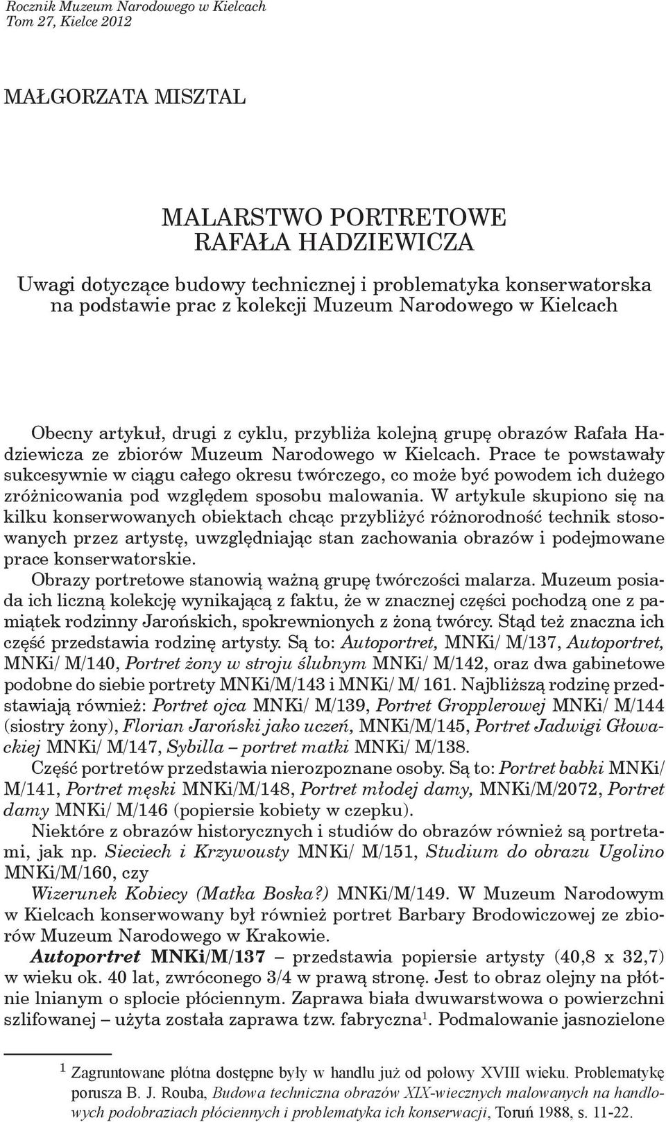 Prace te powstawały sukcesywnie w ciągu całego okresu twórczego, co może być powodem ich dużego zróżnicowania pod względem sposobu malowania.