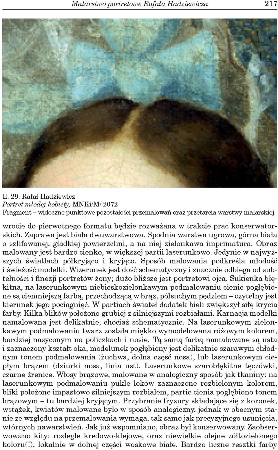 Spodnia warstwa ugrowa, górna biała o szlifowanej, gładkiej powierzchni, a na niej zielonkawa imprimatura. Obraz malowany jest bardzo cienko, w większej partii laserunkowo.