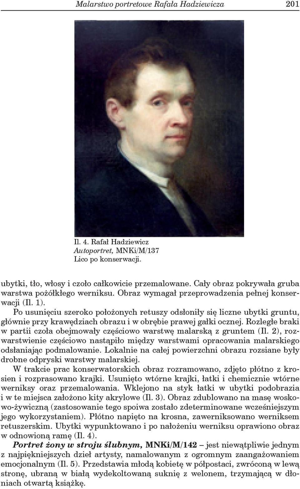 Po usunięciu szeroko położonych retuszy odsłoniły się liczne ubytki gruntu, głównie przy krawędziach obrazu i w obrębie prawej gałki ocznej.