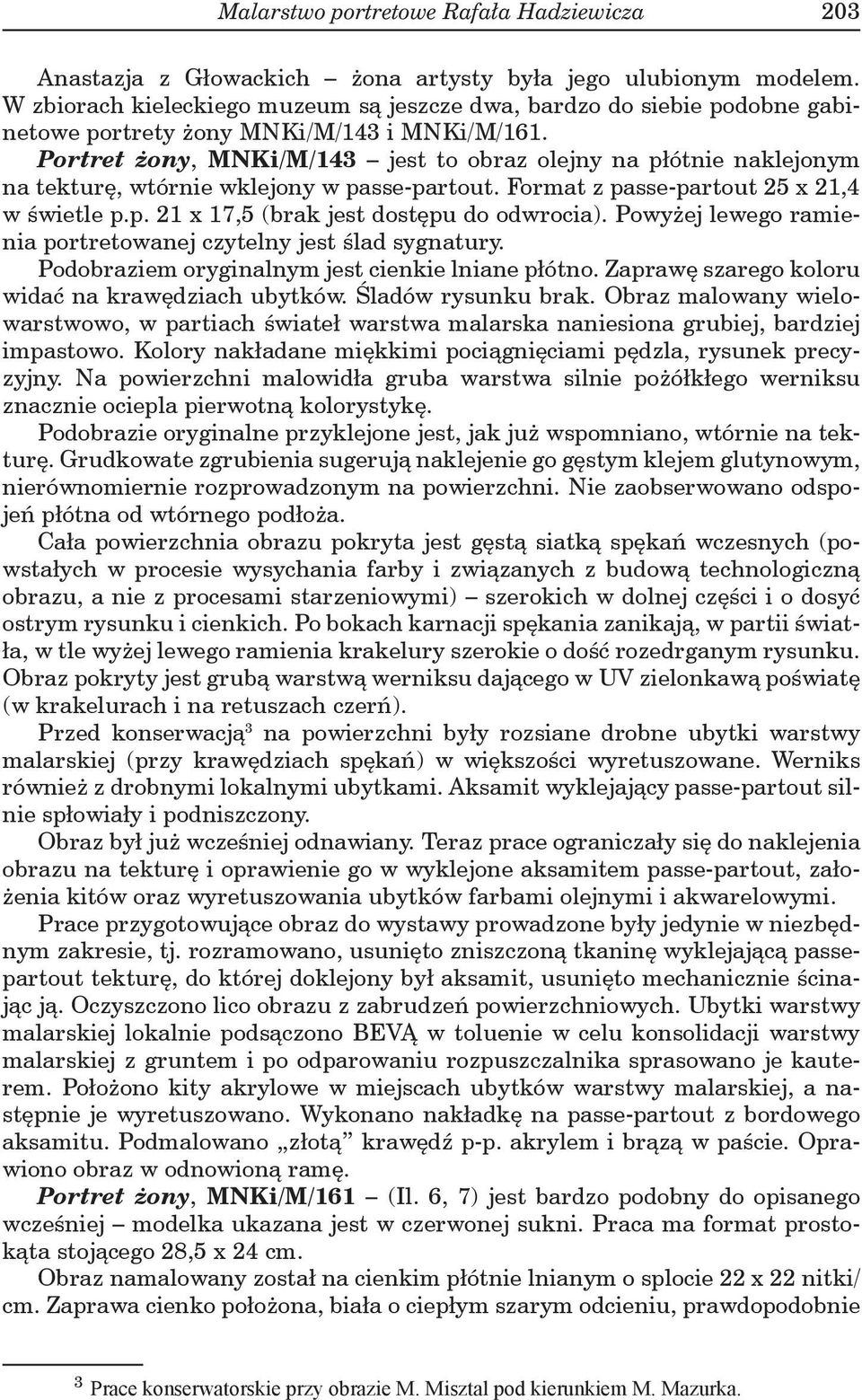 Portret żony, MNKi/M/143 jest to obraz olejny na płótnie naklejonym na tekturę, wtórnie wklejony w passe-partout. Format z passe-partout 25 x 21,4 w świetle p.p. 21 x 17,5 (brak jest dostępu do odwrocia).