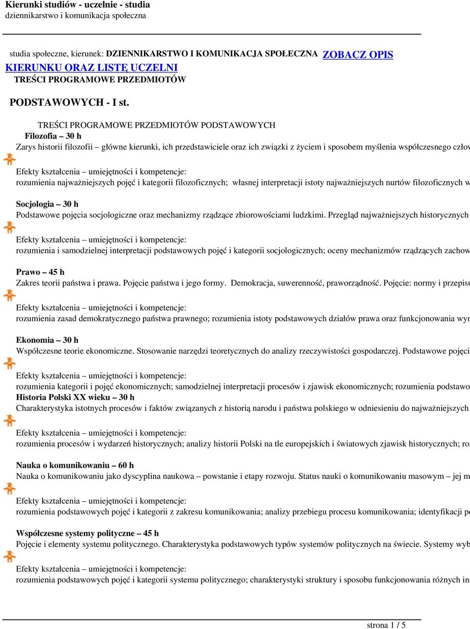 najważniejszych pojęć i kategorii filozoficznych; własnej interpretacji istoty najważniejszych nurtów filozoficznych w Socjologia 30 h Podstawowe pojęcia socjologiczne oraz mechanizmy rządzące